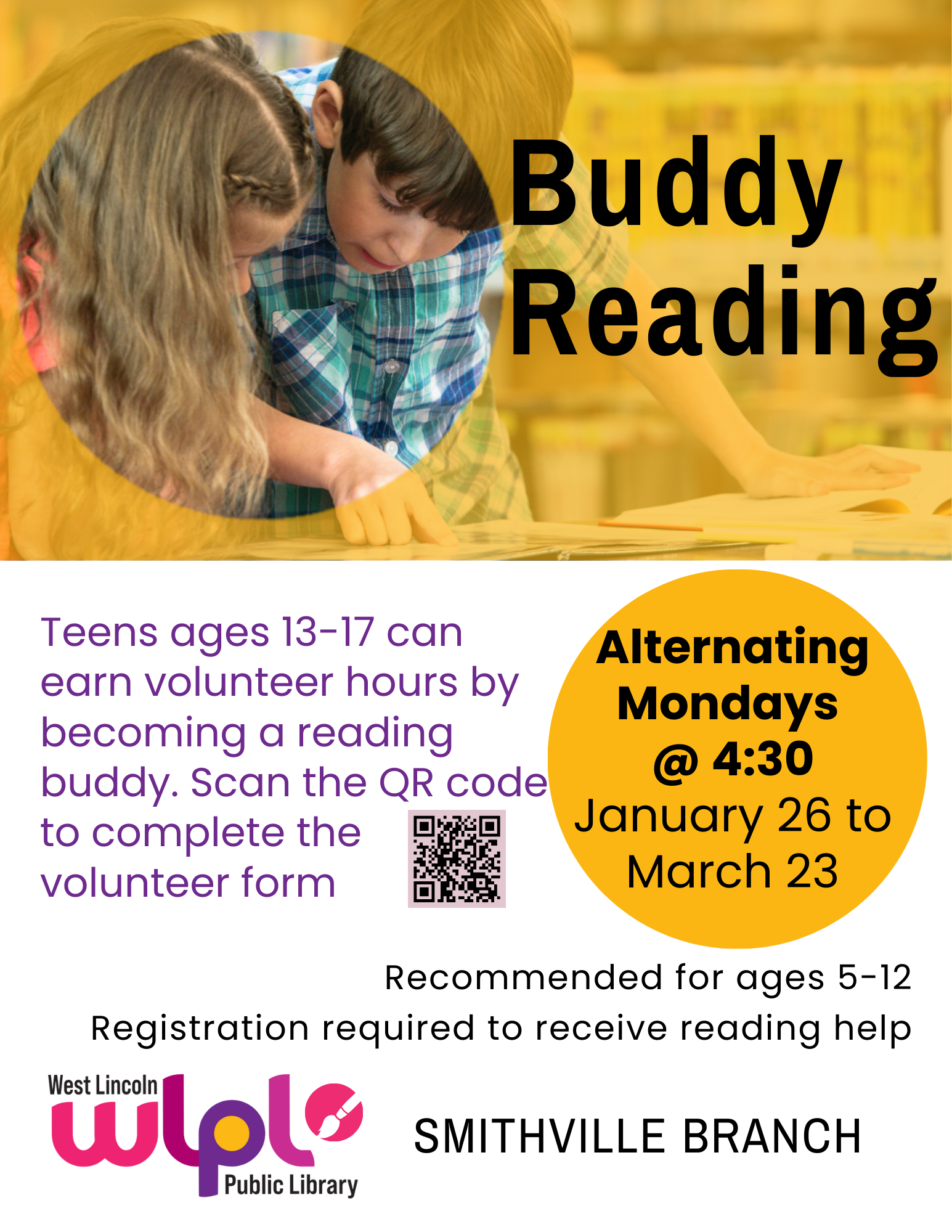 Poster for Buddy Reading program. Teens ages 13-17 can earn volunteer hours by becoming a reading buddy. Scan the QR code to complete the volunteer form. Alternating Mondays at 4:30pm. January 26 to March 23. Recommended for ages 5-12. Registration required to receive reading help. Smithville branch